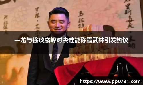 一龙与徐琰巅峰对决谁能称霸武林引发热议